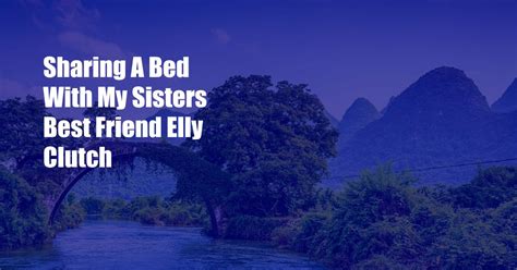 Aug 3, 2023 · Elly Clutch Sisters Best Friend. As per sources, people are trying to find the video showing her sharing the bed with her sister’s best friend. Although people are searching for the video, they cannot locate it. Even if some people shared this video on social media platforms, the video has been removed from some platforms. 